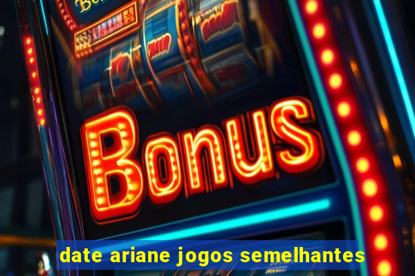 date ariane jogos semelhantes